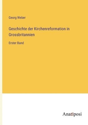 Georg Weber - Geschichte der Kirchenreformation in Grossbritannien, Häftad