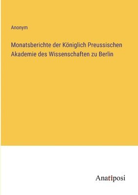 Monatsberichte der Koeniglich Preussischen Akademie des Wissenschaften zu Berlin 1