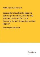 Codex diplomaticus Brandenburgensis Sammlung der Urkunden, Chroniken und sonstigen Quellenschriften fur die Geschichte der Mark Brandenburg und ihrer Regenten 1