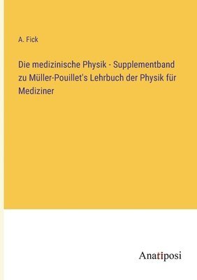 bokomslag Die medizinische Physik - Supplementband zu Muller-Pouillet's Lehrbuch der Physik fur Mediziner