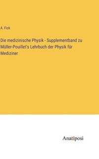 bokomslag Die medizinische Physik - Supplementband zu Mller-Pouillet's Lehrbuch der Physik fr Mediziner