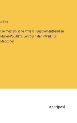 Die medizinische Physik - Supplementband zu Mller-Pouillet's Lehrbuch der Physik fr Mediziner 1