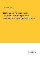 bokomslag Das Ganze des Steindrucks; oder, Vollstandige theoretischpraktische Anweisung zur Ausubung der Lithographie