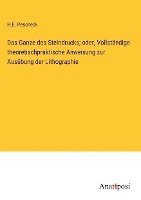 bokomslag Das Ganze des Steindrucks; oder, Vollstndige theoretischpraktische Anweisung zur Ausbung der Lithographie