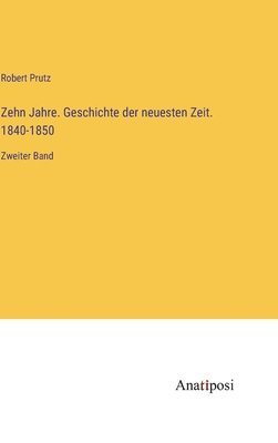 Robert Prutz - Zehn Jahre. Geschichte der neuesten Zeit. 1840-1850, Inbunden