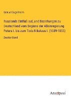 Russlands Einfluß auf, und Beziehungen zu Deutschland vom Beginne der Alleinregierung Peters I. bis zum Tode Nikolaus I. (1689-1855)
