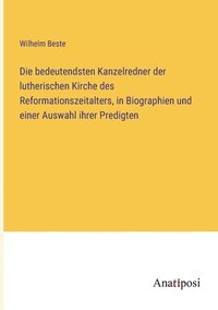 bokomslag Die bedeutendsten Kanzelredner der lutherischen Kirche des Reformationszeitalters, in Biographien und einer Auswahl ihrer Predigten