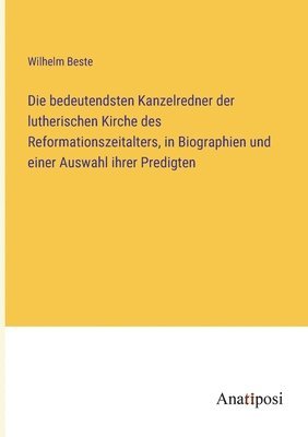 Die bedeutendsten Kanzelredner der lutherischen Kirche des Reformationszeitalters, in Biographien und einer Auswahl ihrer Predigten 1