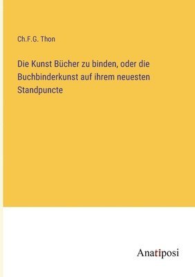 Die Kunst Bucher zu binden, oder die Buchbinderkunst auf ihrem neuesten Standpuncte 1