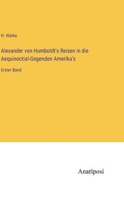 H Kletke, H. Kletke - Alexander von Humboldt's Reisen in die Aequinoctial-Gegenden Amerika's, Inbunden