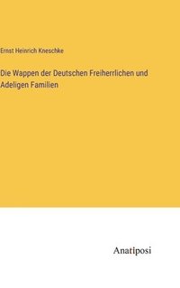 bokomslag Die Wappen der Deutschen Freiherrlichen und Adeligen Familien