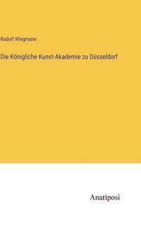 bokomslag Die Knigliche Kunst-Akademie zu Dsseldorf