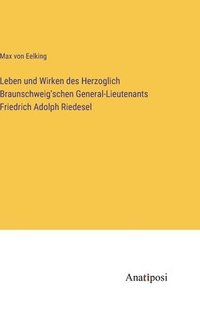 bokomslag Leben und Wirken des Herzoglich Braunschweig'schen General-Lieutenants Friedrich Adolph Riedesel