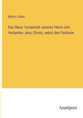 bokomslag Das Neue Testament unseres Herrn und Heilandes Jesu Christi, nebst den Psalmen