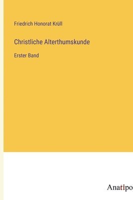 Christliche Alterthumskunde 1