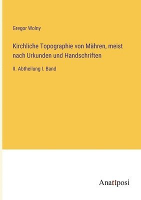 Kirchliche Topographie von Mahren, meist nach Urkunden und Handschriften 1