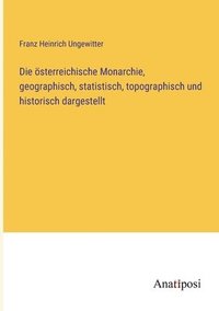 bokomslag Die oesterreichische Monarchie, geographisch, statistisch, topographisch und historisch dargestellt