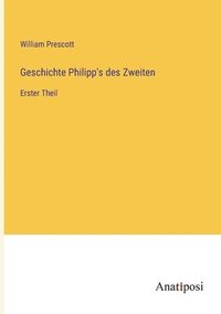 bokomslag Geschichte Philipp's des Zweiten