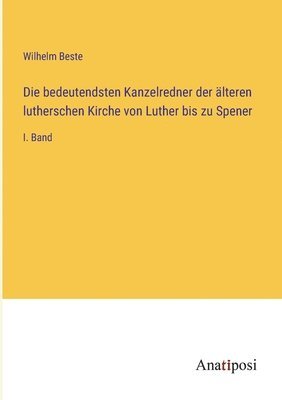 Wilhelm Beste - bedeutendsten Kanzelredner der älteren lutherschen Kirche von Luther bis zu Spener, Häftad