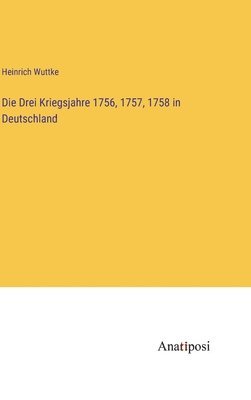 Die Drei Kriegsjahre 1756, 1757, 1758 in Deutschland 1