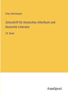 Elias Steinmeyer - Zeitschrift für Deutsches Alterthum und Deutsche Litteratur, Häftad