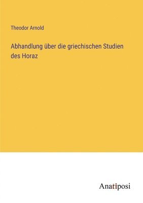 bokomslag Abhandlung über die griechischen Studien des Horaz