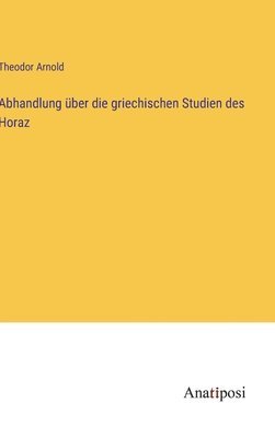 Theodor Arnold - Abhandlung über die griechischen Studien des Horaz, Inbunden
