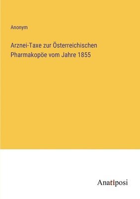 Arznei-Taxe zur Österreichischen Pharmakopöe vom Jahre 1855