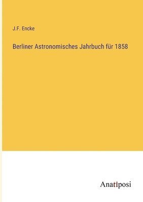 Berliner Astronomisches Jahrbuch fur 1858 1