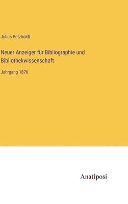 Neuer Anzeiger für Bibliographie und Bibliothekwissenschaft: Jahrgang 1876 1