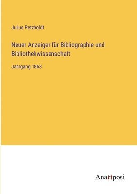 Neuer Anzeiger für Bibliographie und Bibliothekwissenschaft: Jahrgang 1863 1
