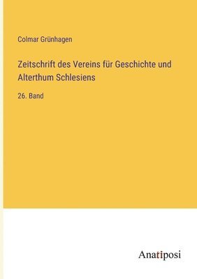 Zeitschrift des Vereins für Geschichte und Alterthum Schlesiens: 26. Band 1