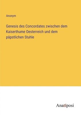 Genesis des Concordates zwischen dem Kaiserthume Oesterreich und dem papstlichen Stuhle 1