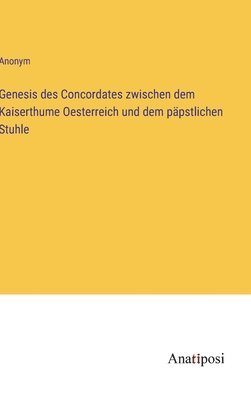 Genesis des Concordates zwischen dem Kaiserthume Oesterreich und dem ppstlichen Stuhle 1