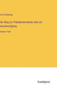 bokomslag Der Weg zur Prsidentenwrde oder ein Jesuitenzgling