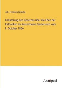 bokomslag Erlauterung des Gesetzes uber die Ehen der Katholiken im Kaiserthume Oesterreich vom 8. October 1856