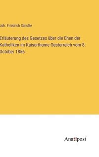 bokomslag Erluterung des Gesetzes ber die Ehen der Katholiken im Kaiserthume Oesterreich vom 8. October 1856