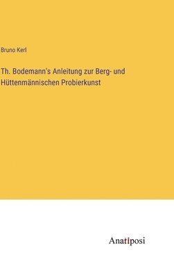 Bruno Kerl - Th. Bodemann's Anleitung zur Berg- und Hüttenmännischen Probierkunst, Inbunden