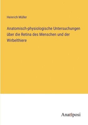 bokomslag Anatomisch-physiologische Untersuchungen uber die Retina des Menschen und der Wirbelthiere