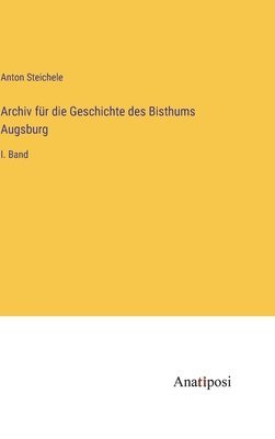 Archiv fr die Geschichte des Bisthums Augsburg 1