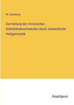 bokomslag Heilung der chronischen Unterleibsbeschwerden durch schwedische Heilgymnastik