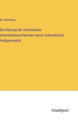 bokomslag Heilung der chronischen Unterleibsbeschwerden durch schwedische Heilgymnastik