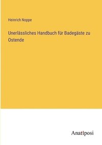 bokomslag Unerlassliches Handbuch fur Badegaste zu Ostende