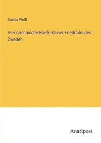 bokomslag Vier griechische Briefe Kaiser Friedrichs des Zweiten