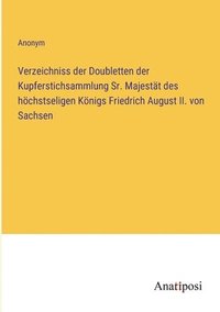 bokomslag Verzeichniss der Doubletten der Kupferstichsammlung Sr. Majestat des hoechstseligen Koenigs Friedrich August II. von Sachsen