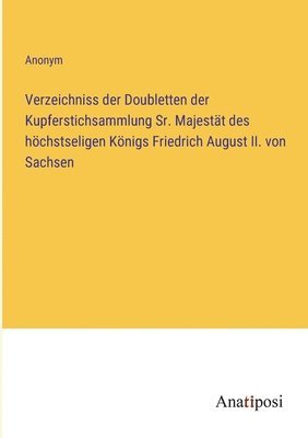 Verzeichniss der Doubletten der Kupferstichsammlung Sr. Majestat des hoechstseligen Koenigs Friedrich August II. von Sachsen 1