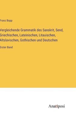 Vergleichende Grammatik des Sanskrit, Send, Griechischen, Lateinischen, Litauischen, Altslavischen, Gothischen und Deutschen 1