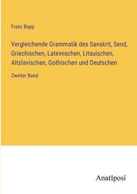 Vergleichende Grammatik des Sanskrit, Send, Griechischen, Lateinischen, Litauischen, Altslavischen, Gothischen und Deutschen 1