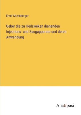 bokomslag Ueber die zu Heilzweken dienenden Injections- und Saugapparate und deren Anwendung