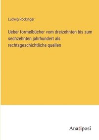 bokomslag Ueber formelbücher vom dreizehnten bis zum sechzehnten jahrhundert als rechtsgeschichtliche quellen